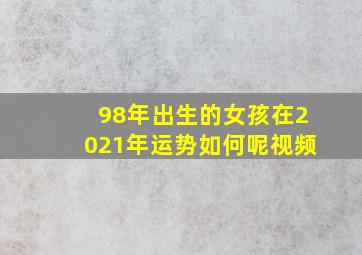 98年出生的女孩在2021年运势如何呢视频