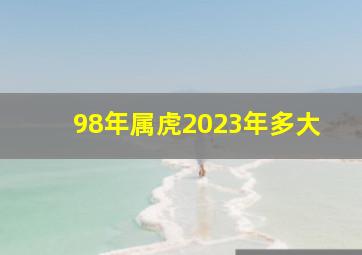 98年属虎2023年多大