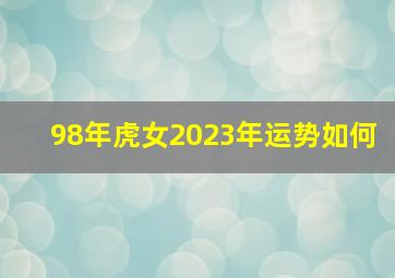 98年虎女2023年运势如何