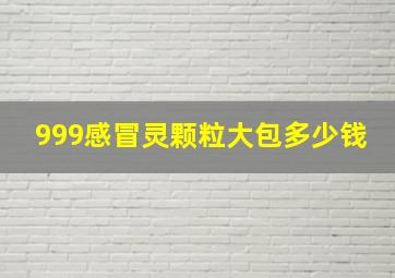 999感冒灵颗粒大包多少钱