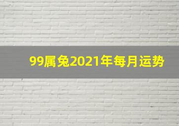 99属兔2021年每月运势