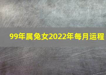 99年属兔女2022年每月运程