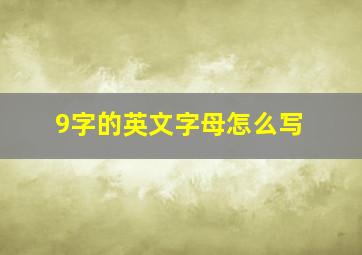 9字的英文字母怎么写