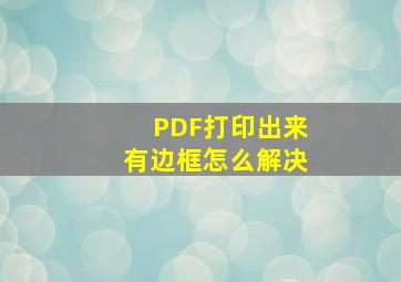 PDF打印出来有边框怎么解决