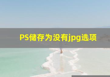 PS储存为没有jpg选项