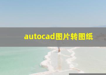 autocad图片转图纸