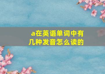 a在英语单词中有几种发音怎么读的