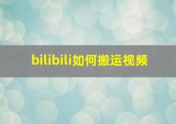 bilibili如何搬运视频