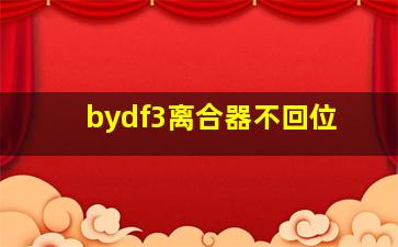 bydf3离合器不回位