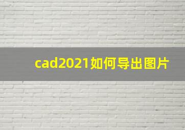 cad2021如何导出图片