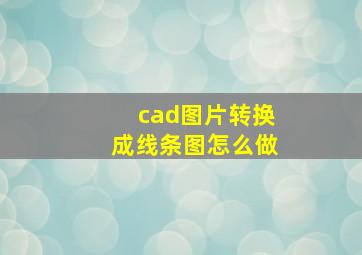 cad图片转换成线条图怎么做