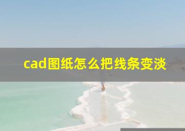 cad图纸怎么把线条变淡