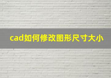 cad如何修改图形尺寸大小