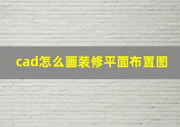 cad怎么画装修平面布置图