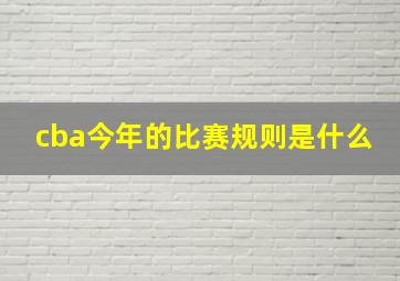 cba今年的比赛规则是什么