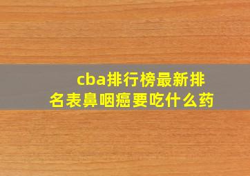 cba排行榜最新排名表鼻咽癌要吃什么药