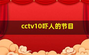 cctv10吓人的节目