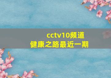 cctv10频道健康之路最近一期