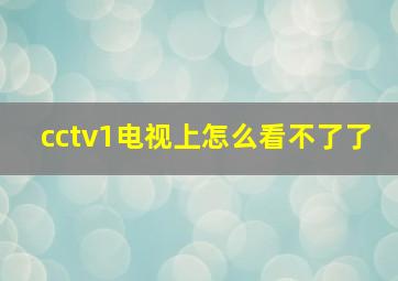 cctv1电视上怎么看不了了