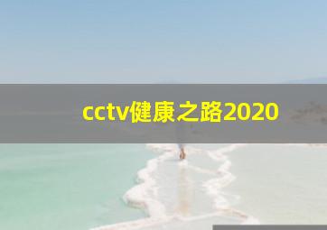 cctv健康之路2020