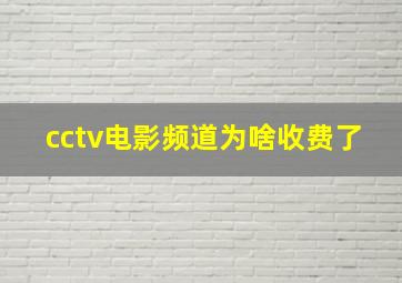 cctv电影频道为啥收费了