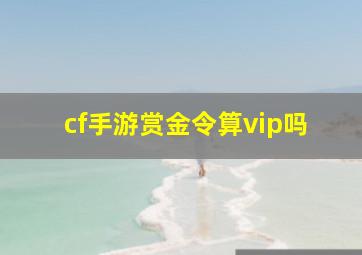 cf手游赏金令算vip吗