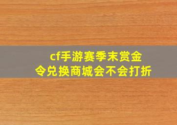 cf手游赛季末赏金令兑换商城会不会打折