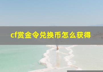 cf赏金令兑换币怎么获得