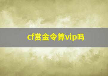 cf赏金令算vip吗