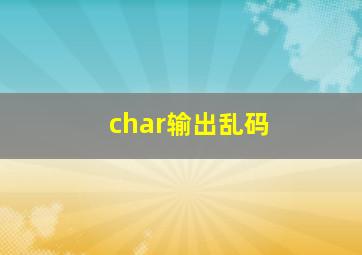 char输出乱码