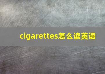 cigarettes怎么读英语