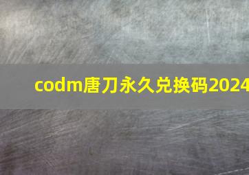 codm唐刀永久兑换码2024