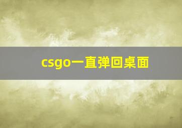 csgo一直弹回桌面