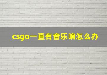 csgo一直有音乐响怎么办