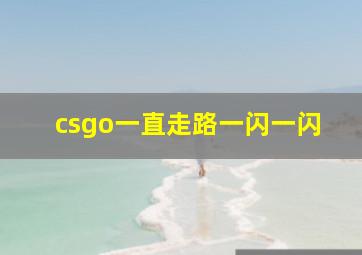 csgo一直走路一闪一闪