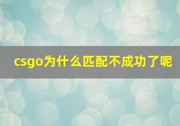 csgo为什么匹配不成功了呢