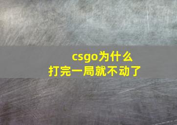 csgo为什么打完一局就不动了