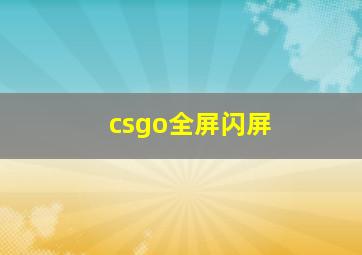 csgo全屏闪屏