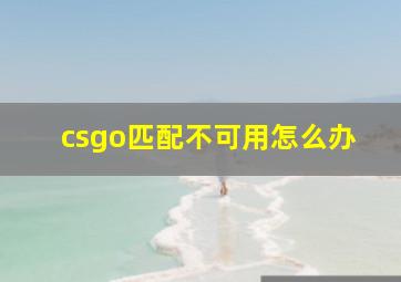 csgo匹配不可用怎么办