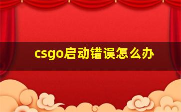 csgo启动错误怎么办