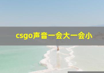 csgo声音一会大一会小