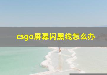 csgo屏幕闪黑线怎么办