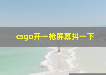 csgo开一枪屏幕抖一下