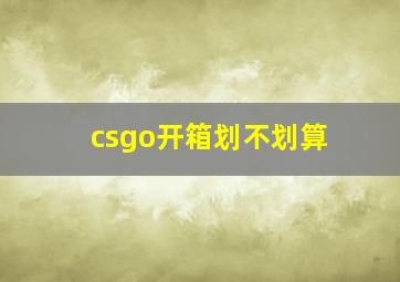 csgo开箱划不划算