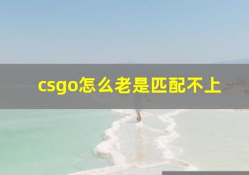 csgo怎么老是匹配不上