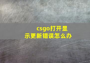 csgo打开显示更新错误怎么办