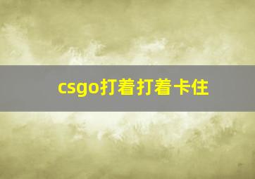 csgo打着打着卡住