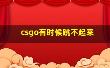 csgo有时候跳不起来