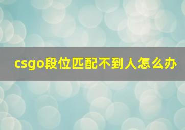 csgo段位匹配不到人怎么办