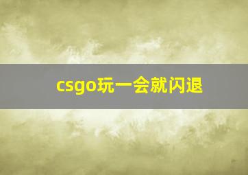 csgo玩一会就闪退